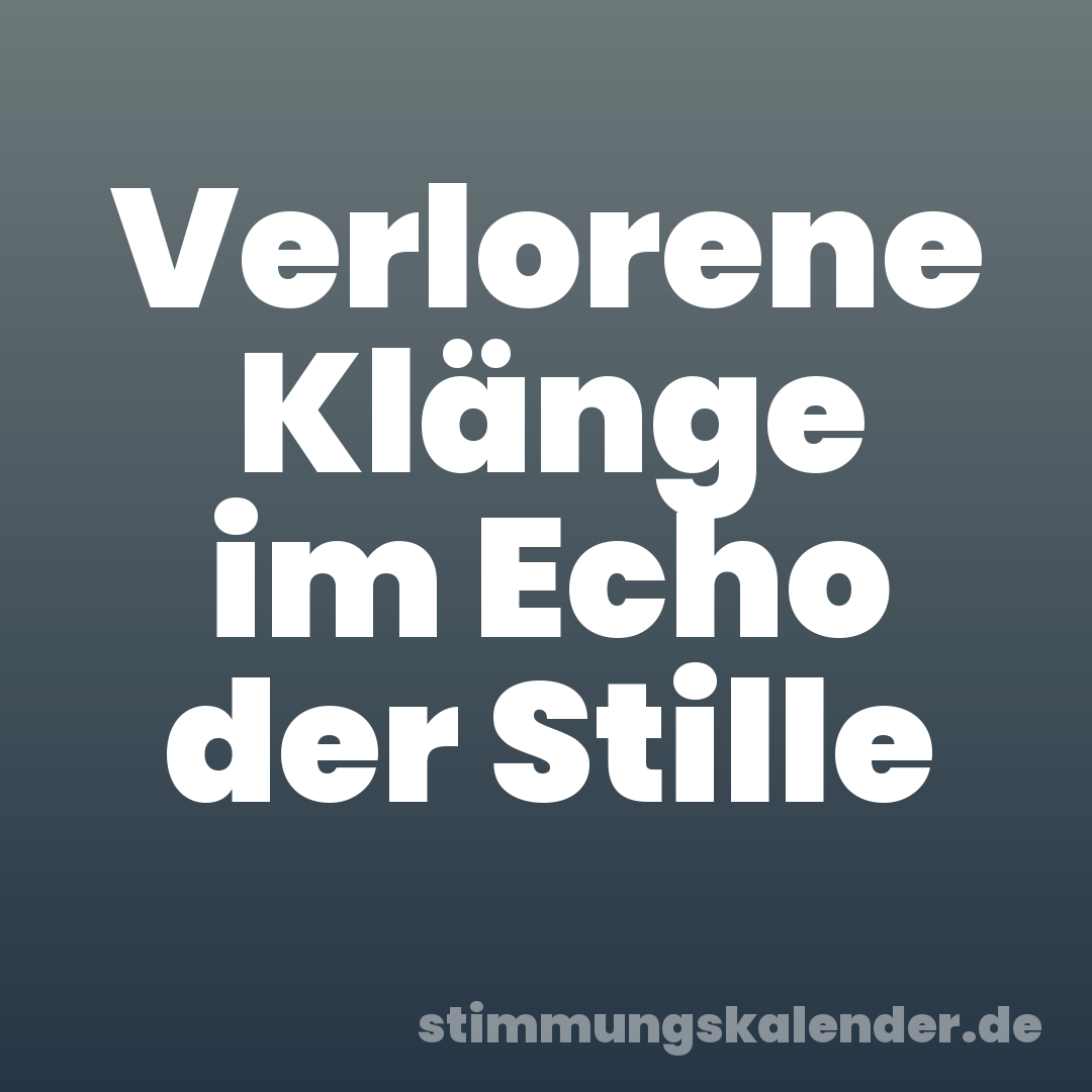 Verlorene Klänge im Echo der Stille