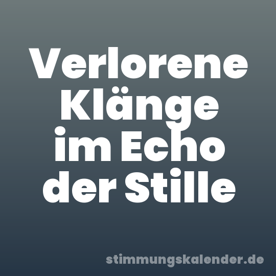 Verlorene Klänge im Echo der Stille