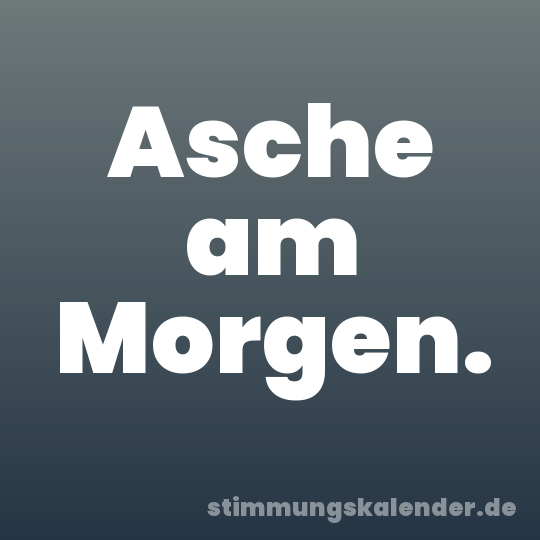 Asche am Morgen.