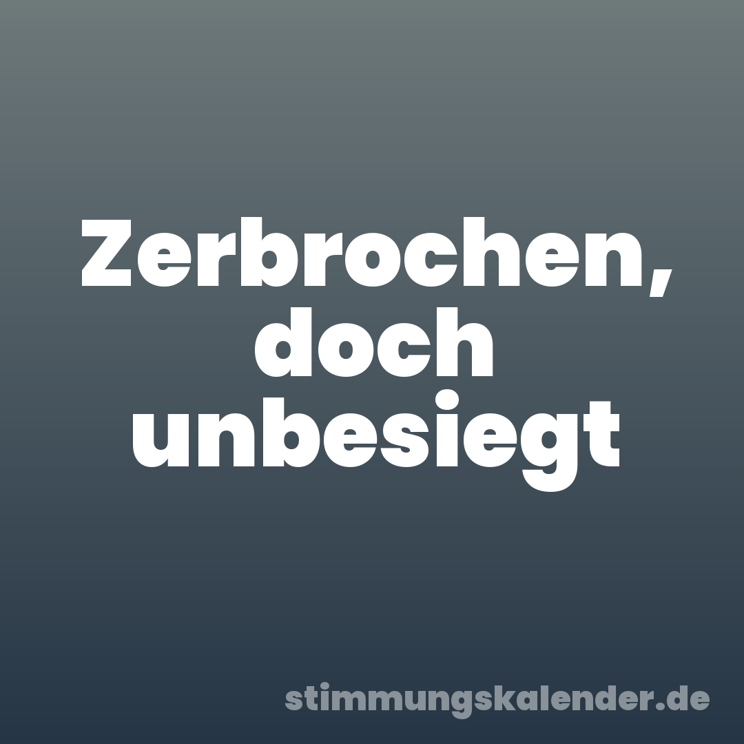 Zerbrochen, doch unbesiegt