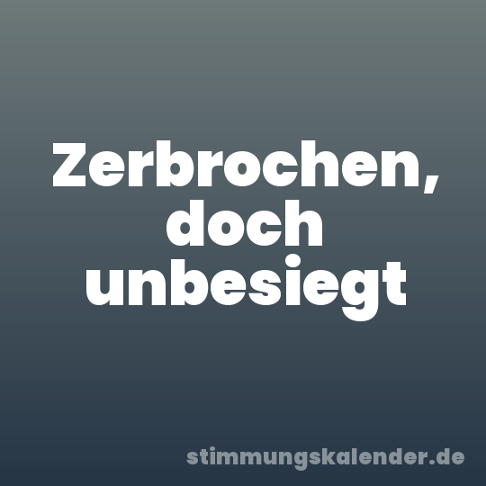 Zerbrochen, doch unbesiegt