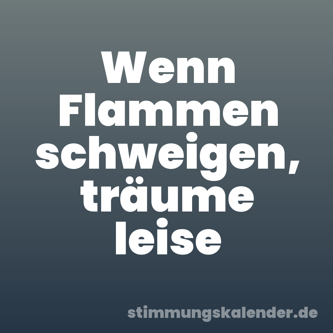 Wenn Flammen schweigen, träume leise