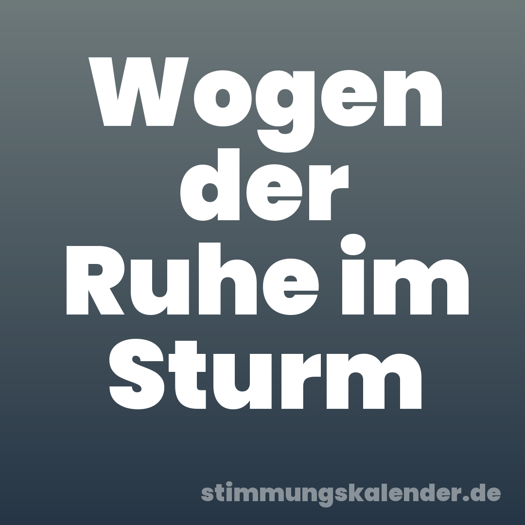 Wogen der Ruhe im Sturm