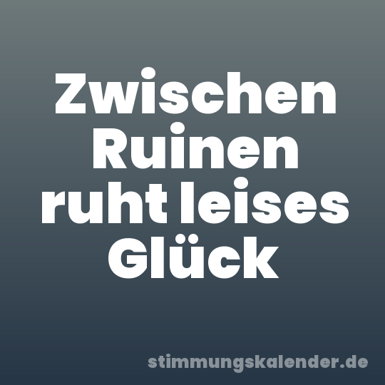 Zwischen Ruinen ruht leises Glück