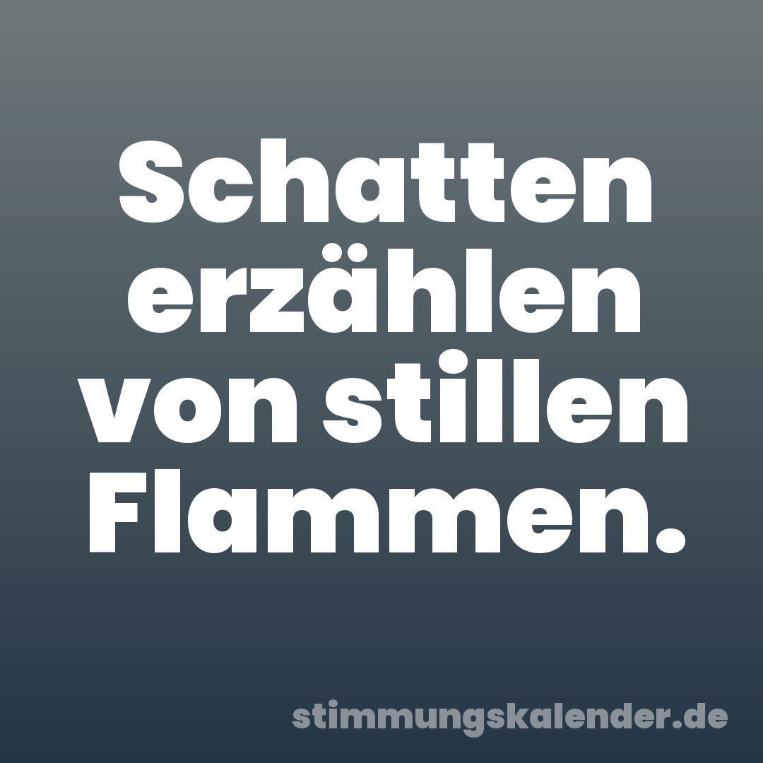 Schatten erzählen von stillen Flammen.