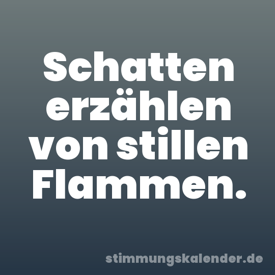 Schatten erzählen von stillen Flammen.