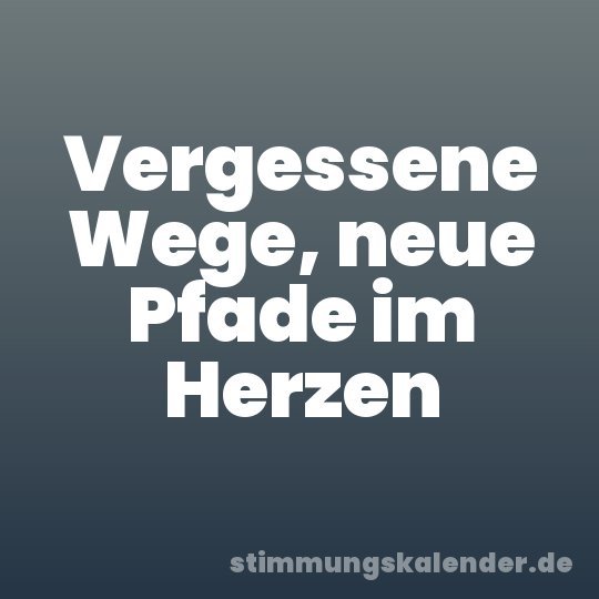 Vergessene Wege, neue Pfade im Herzen