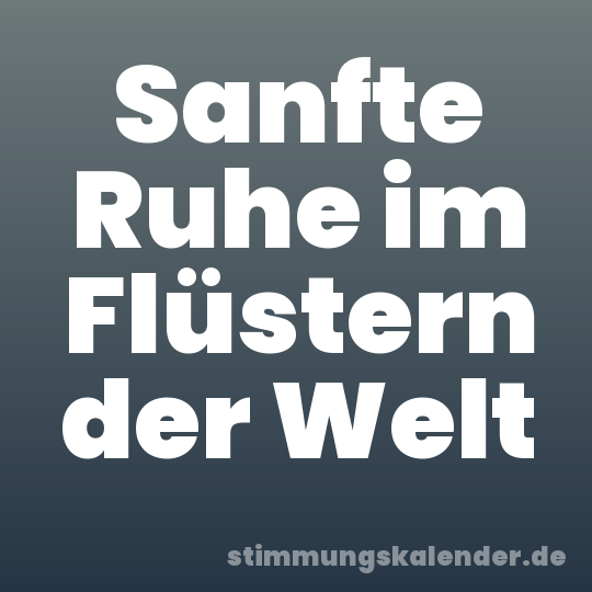 Sanfte Ruhe im Flüstern der Welt