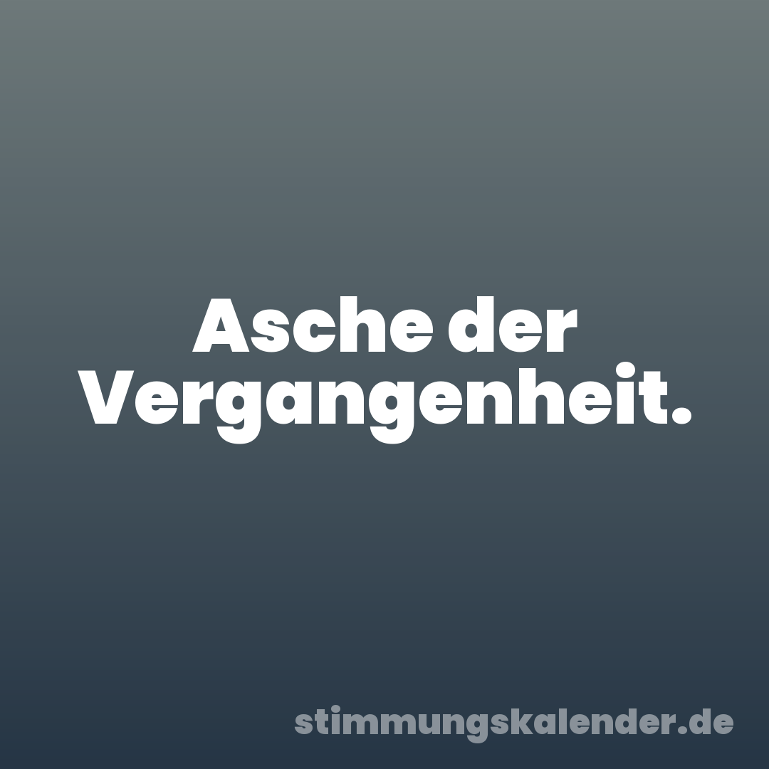 Asche der Vergangenheit.