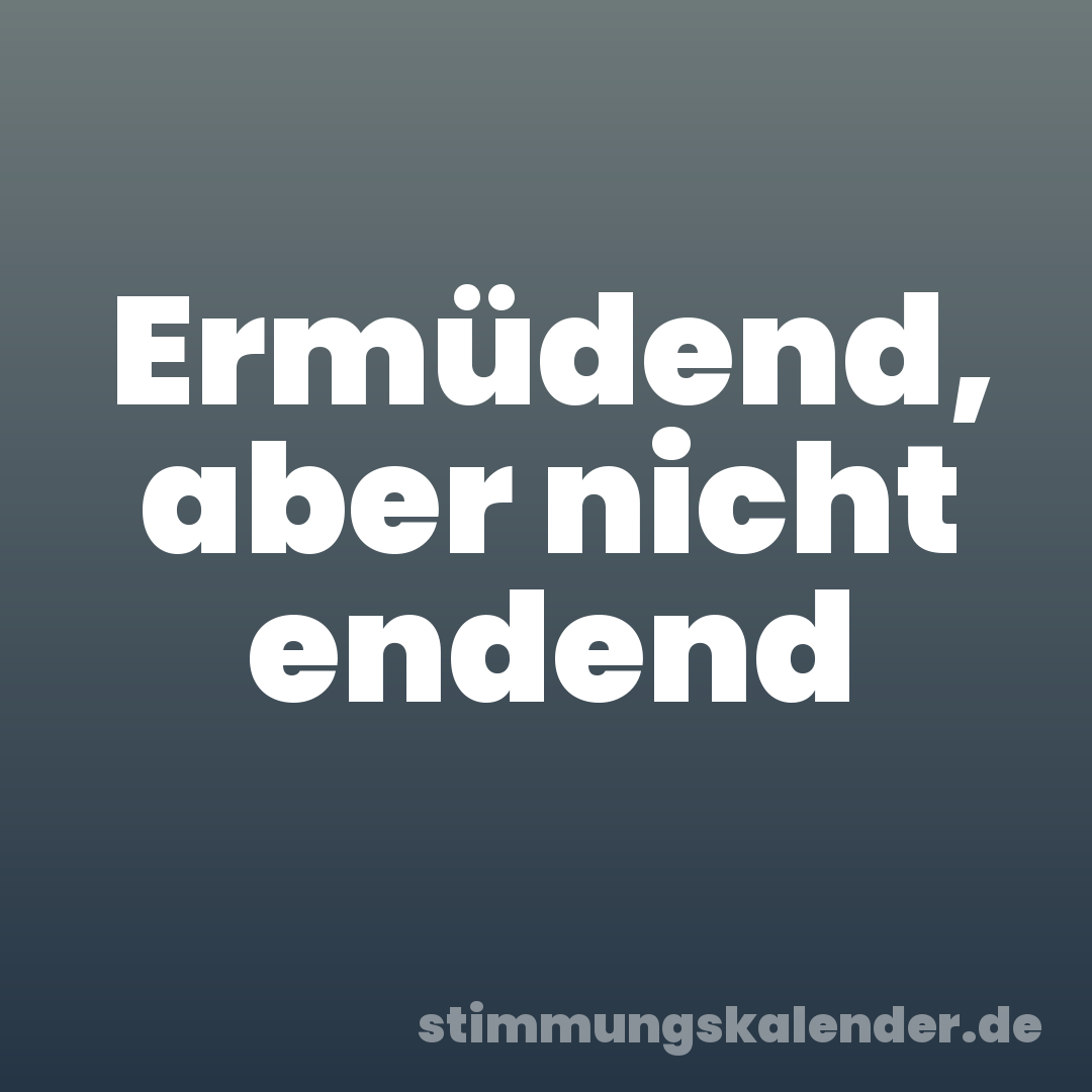 Ermüdend, aber nicht endend