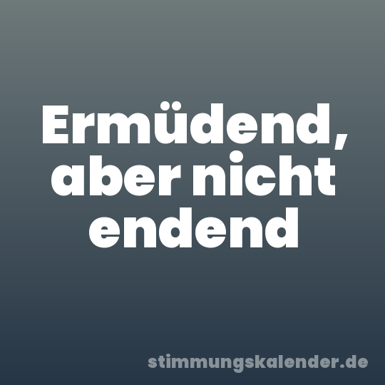 Ermüdend, aber nicht endend