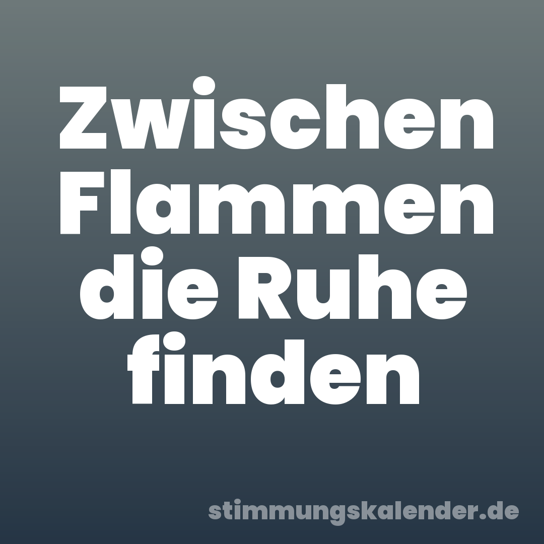 Zwischen Flammen die Ruhe finden