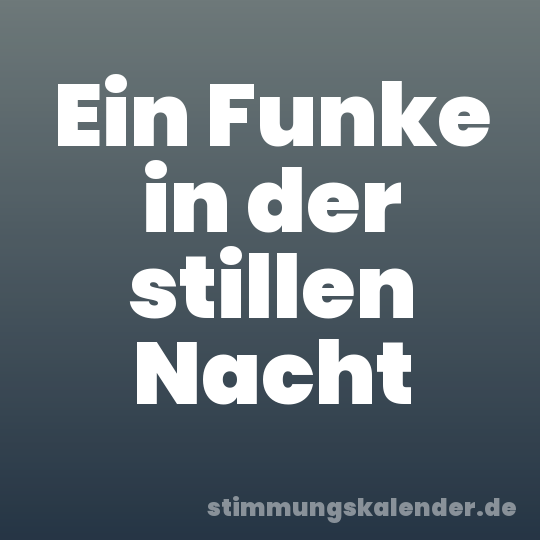 Ein Funke in der stillen Nacht