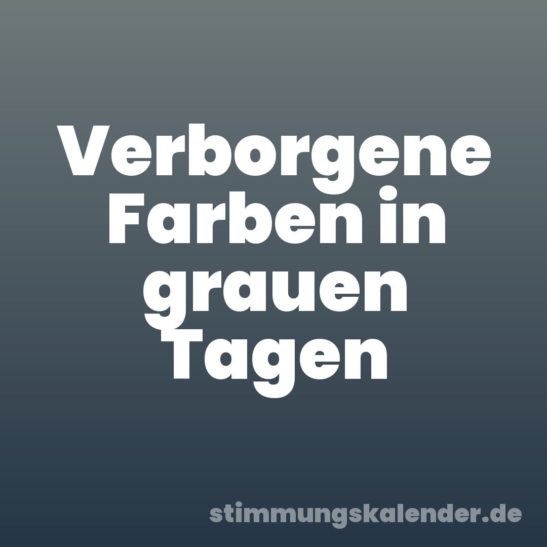 Verborgene Farben in grauen Tagen