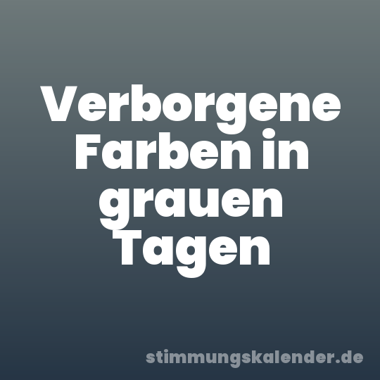 Verborgene Farben in grauen Tagen