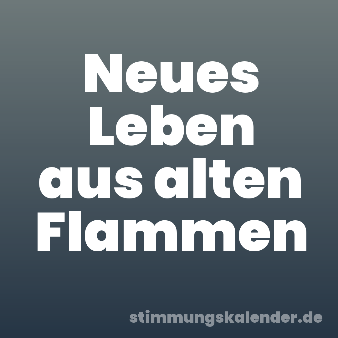 Neues Leben aus alten Flammen