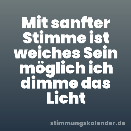 Mit sanfter Stimme ist weiches Sein möglich ich dimme das Licht