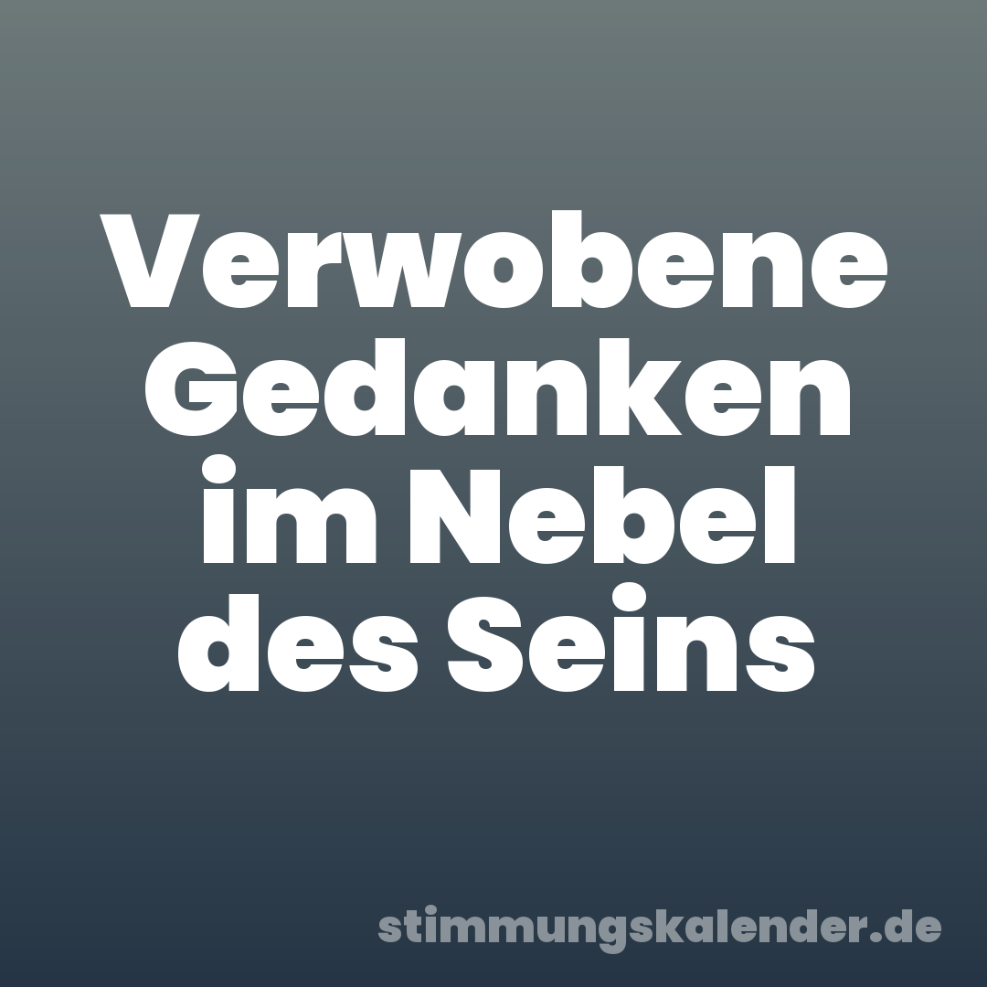 Verwobene Gedanken im Nebel des Seins