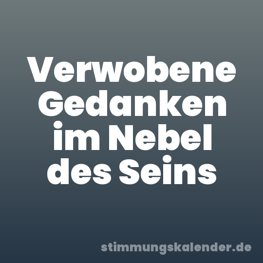 Verwobene Gedanken im Nebel des Seins
