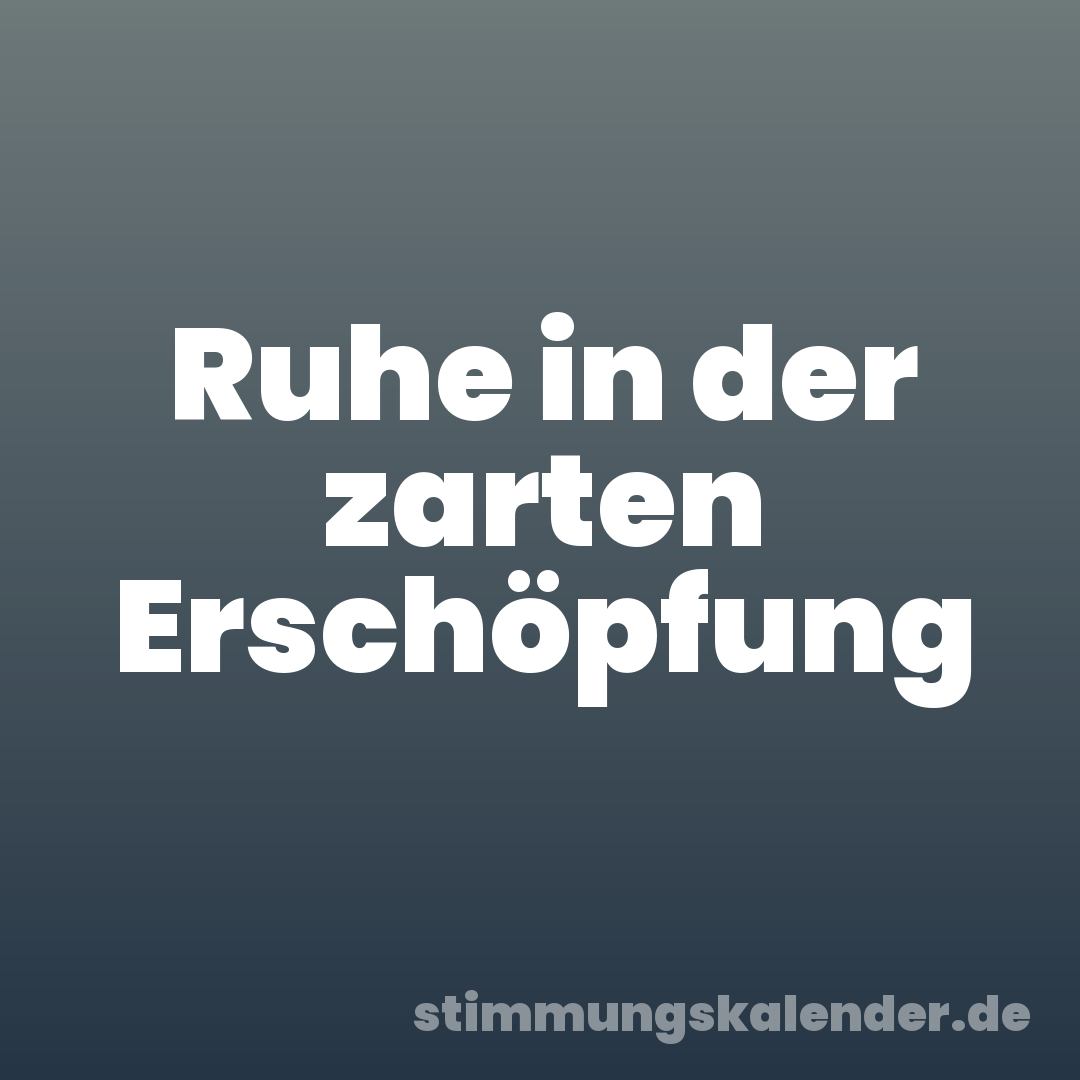 Ruhe in der zarten Erschöpfung