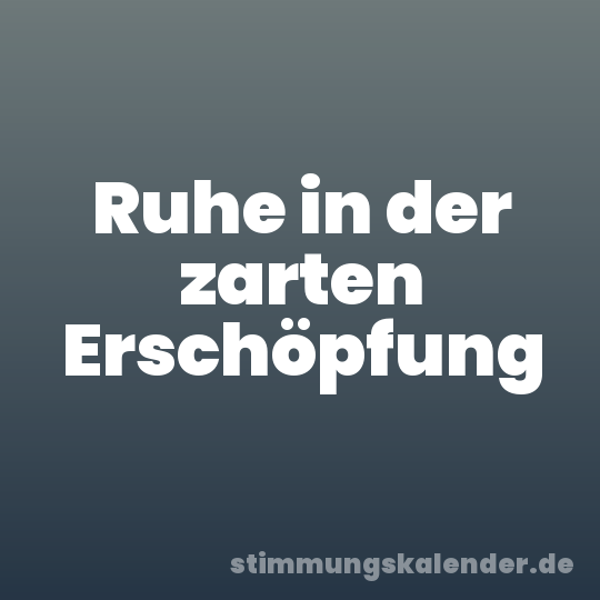 Ruhe in der zarten Erschöpfung