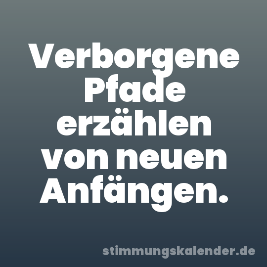 Verborgene Pfade erzählen von neuen Anfängen.