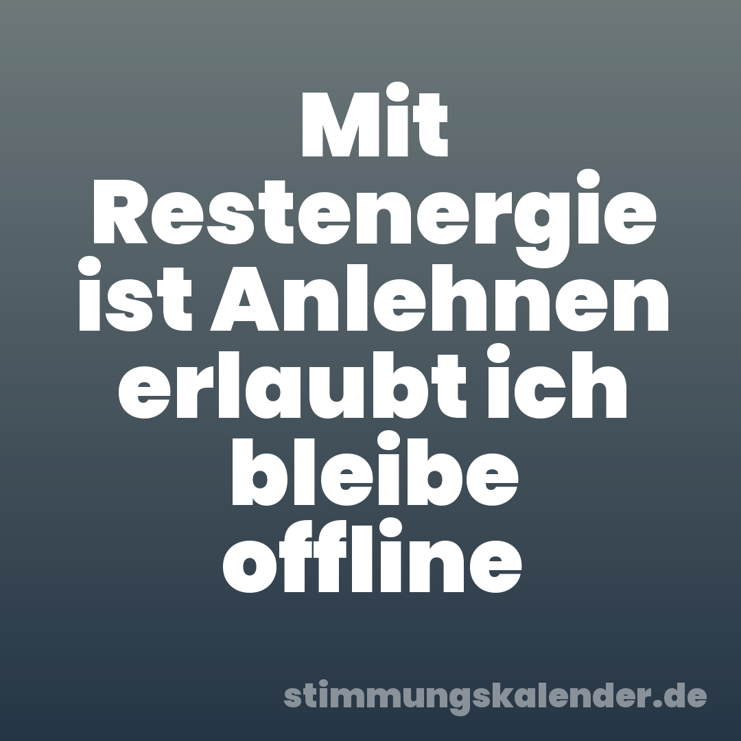 Mit Restenergie ist Anlehnen erlaubt ich bleibe offline