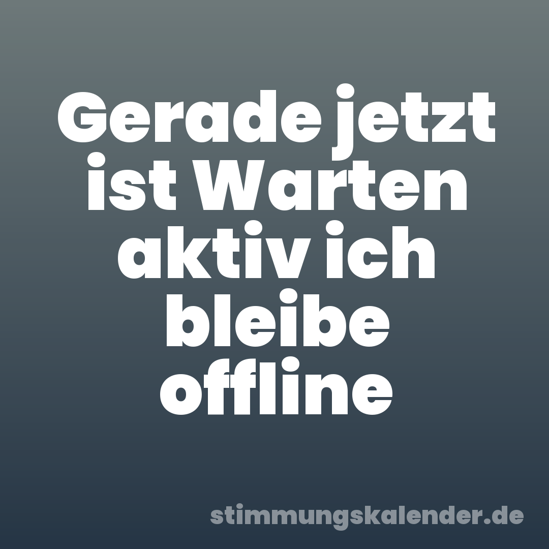 Gerade jetzt ist Warten aktiv ich bleibe offline