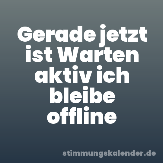Gerade jetzt ist Warten aktiv ich bleibe offline
