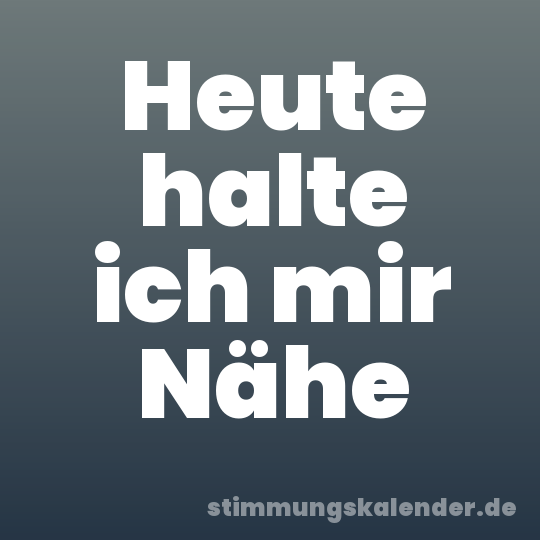 Heute halte ich mir Nähe