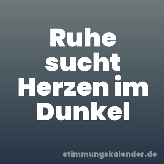 Ruhe sucht Herzen im Dunkel