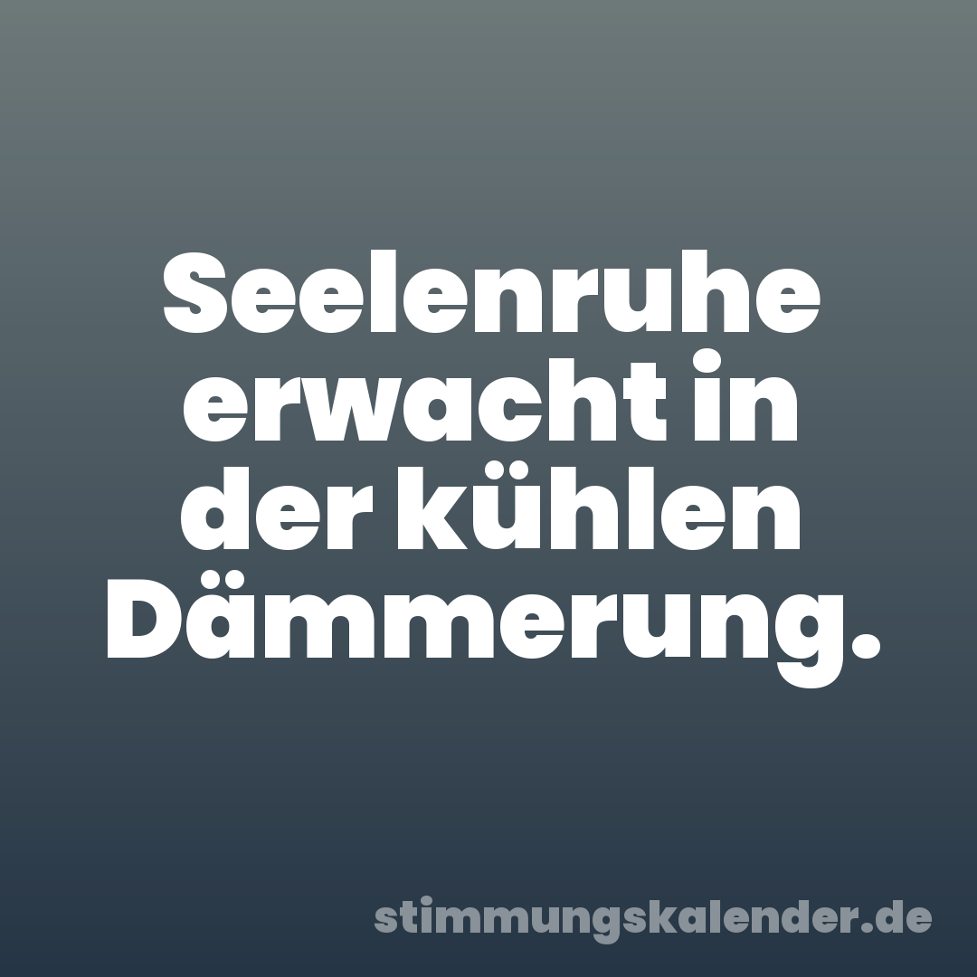 Seelenruhe erwacht in der kühlen Dämmerung.