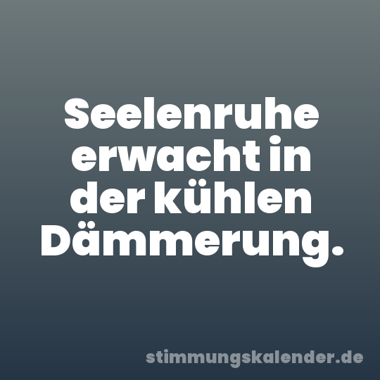 Seelenruhe erwacht in der kühlen Dämmerung.