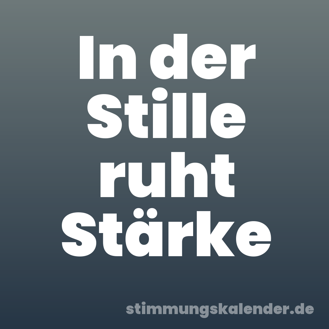 In der Stille ruht Stärke