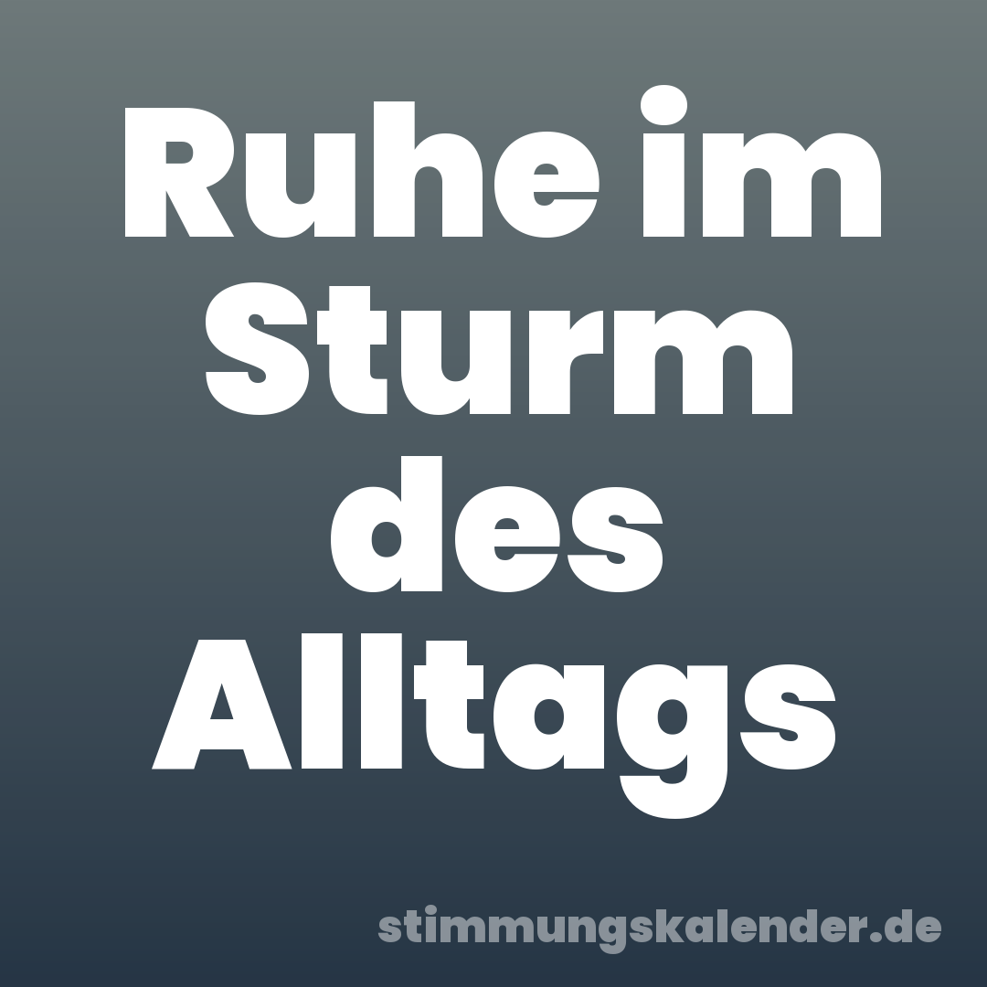 Ruhe im Sturm des Alltags