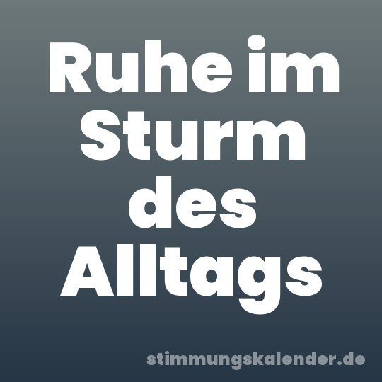 Ruhe im Sturm des Alltags