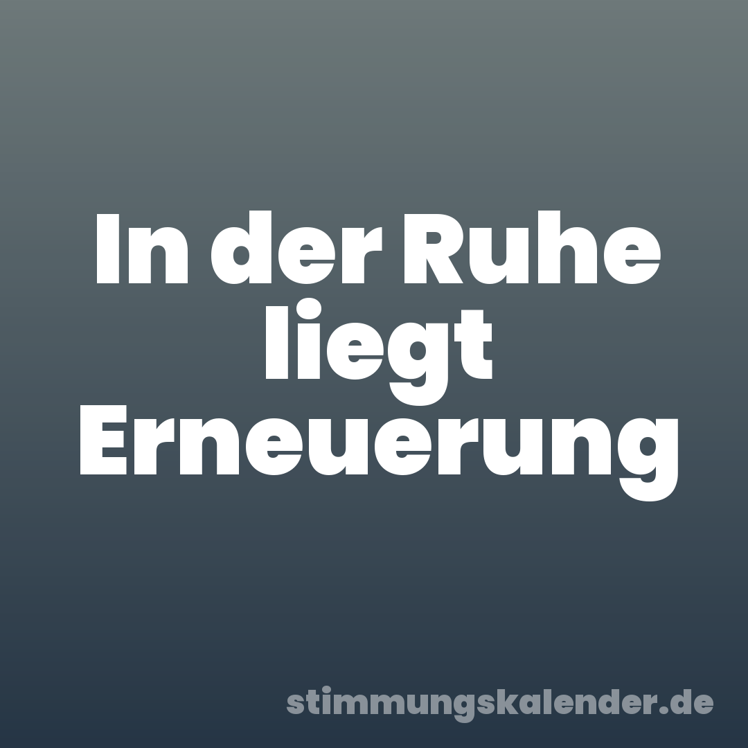 In der Ruhe liegt Erneuerung