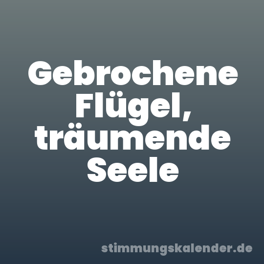 Gebrochene Flügel, träumende Seele