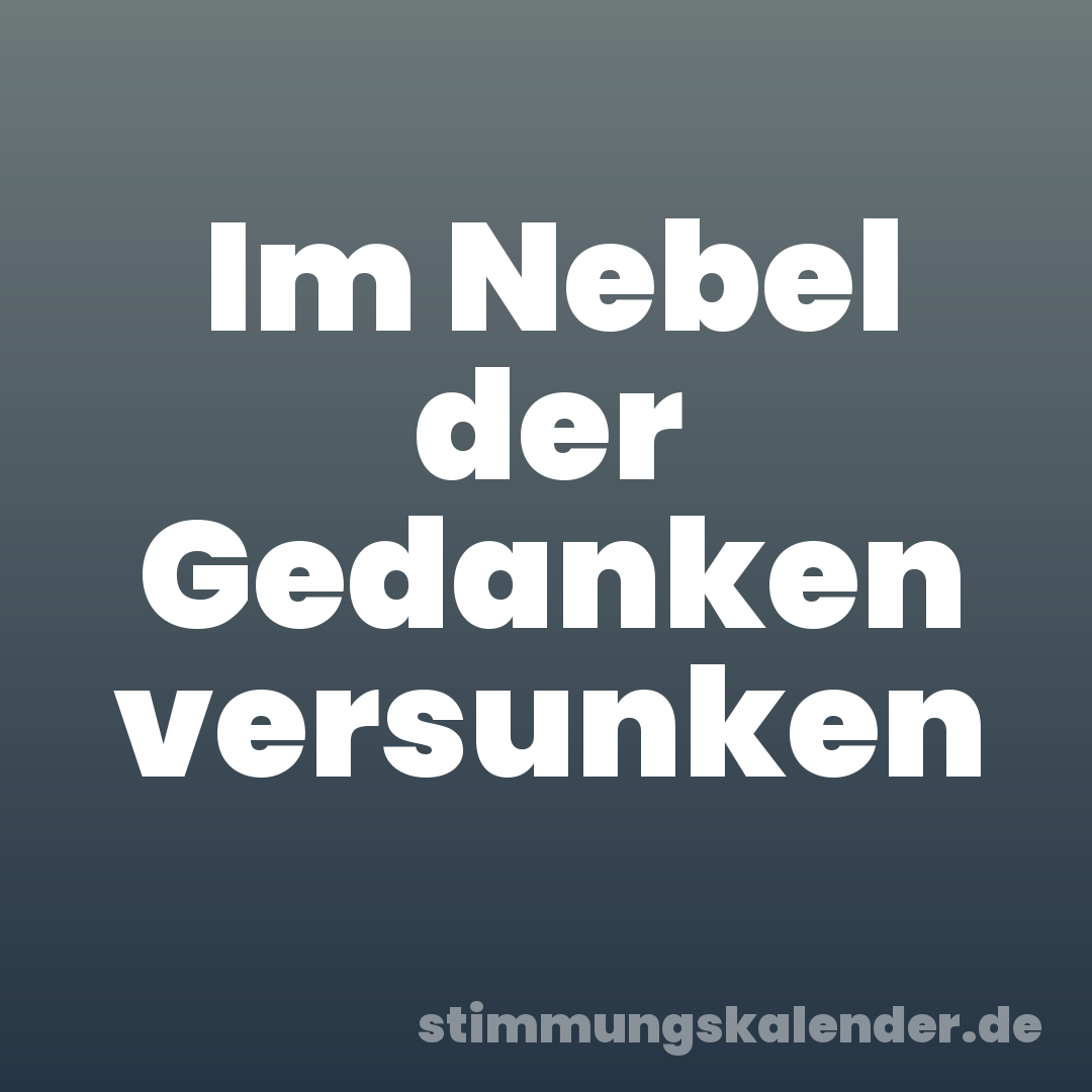 Im Nebel der Gedanken versunken