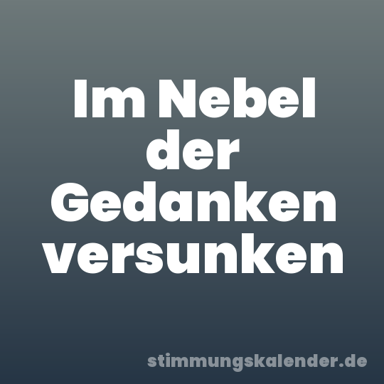 Im Nebel der Gedanken versunken