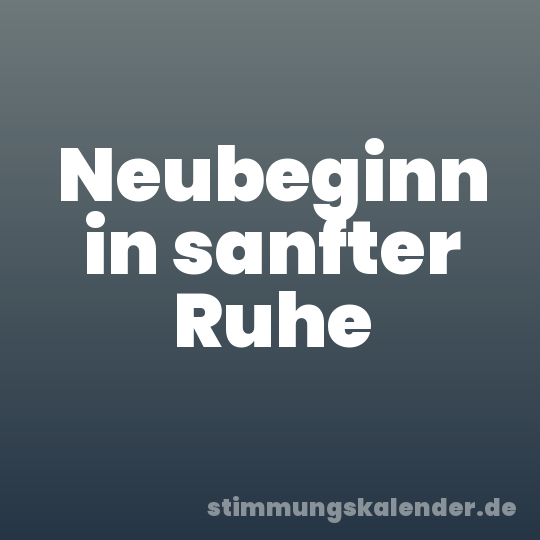 Neubeginn in sanfter Ruhe