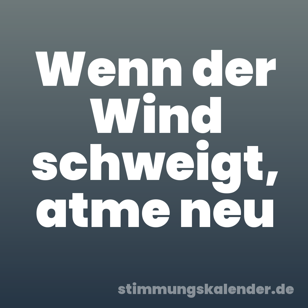 Wenn der Wind schweigt, atme neu
