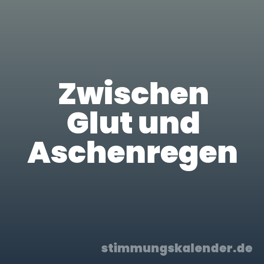 Zwischen Glut und Aschenregen