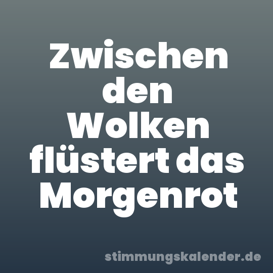 Zwischen den Wolken flüstert das Morgenrot