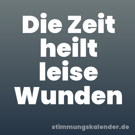 Die Zeit heilt leise Wunden