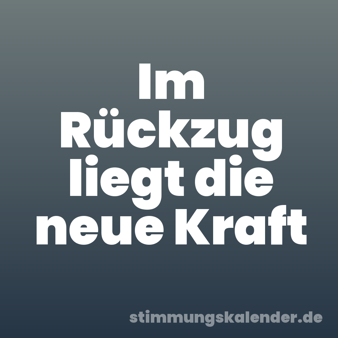 Im Rückzug liegt die neue Kraft