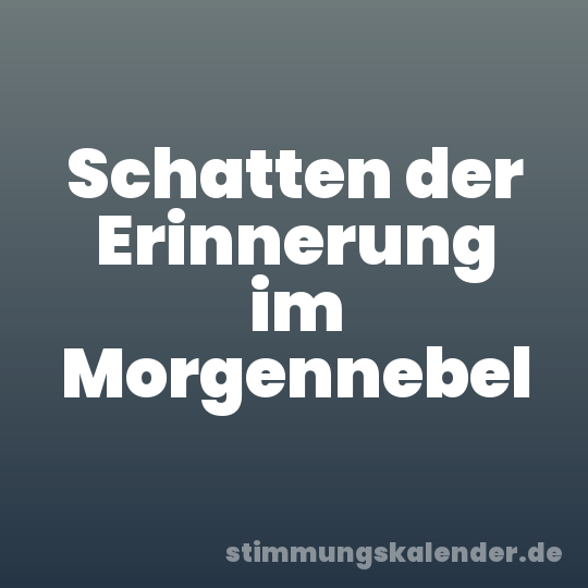 Schatten der Erinnerung im Morgennebel