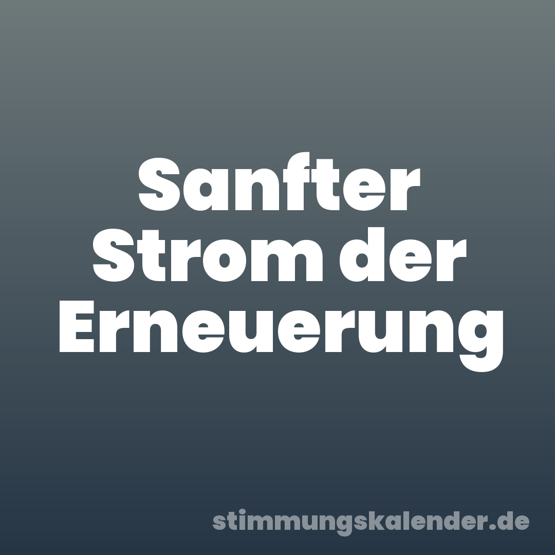 Sanfter Strom der Erneuerung