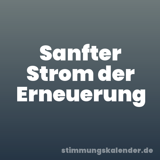 Sanfter Strom der Erneuerung
