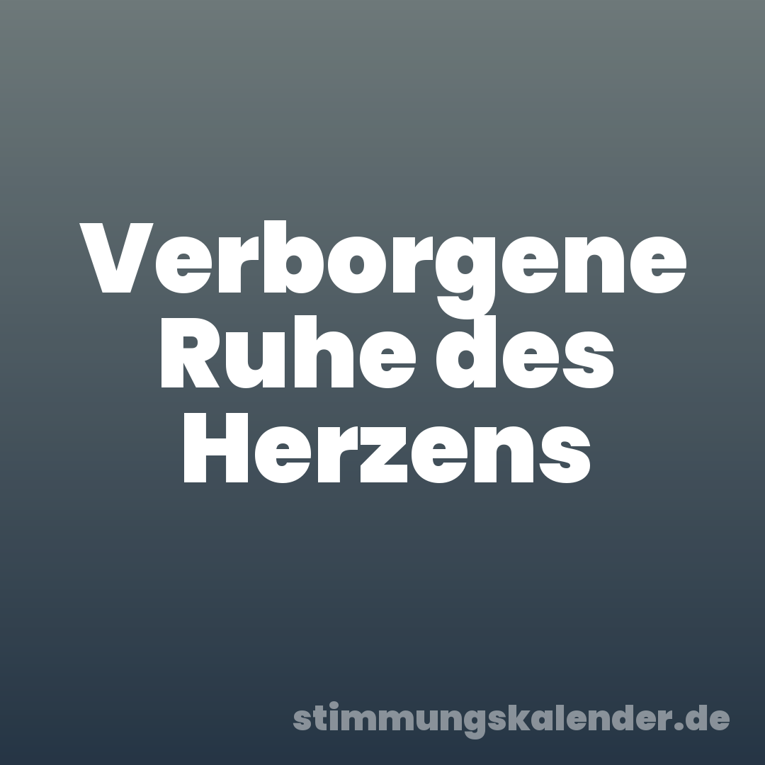 Verborgene Ruhe des Herzens